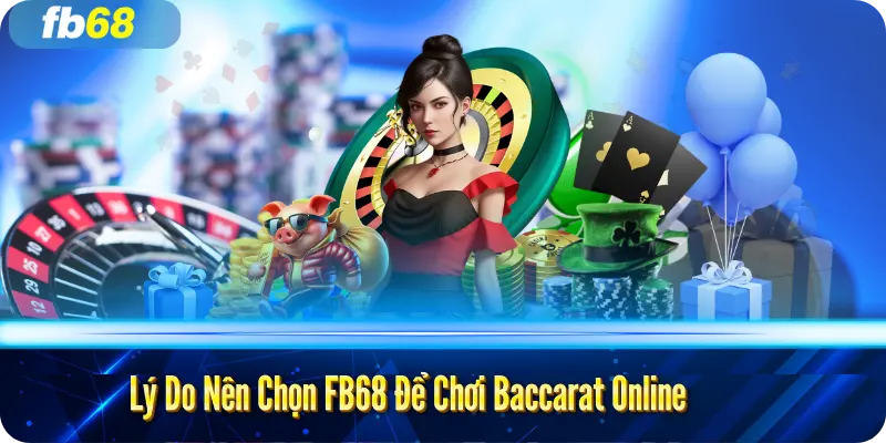 Lý Do Nên Chọn FB68 Để Chơi Baccarat Online