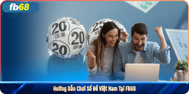 Hướng Dẫn Chơi Số Đề Việt Nam Tại FB68